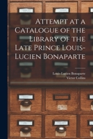 Attempt at a Catalogue of the Library of the Late Prince Louis-Lucien Bonaparte 1017697426 Book Cover