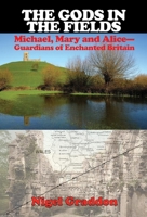 The Gods in the Fields : Michael, Mary and Alice--Guardians of Enchanted Britain 1948803321 Book Cover