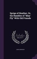 Sprigs of Heather: Or the Rambles of May-Fly with Old Friends (Classic Reprint) 1241312141 Book Cover