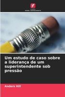 Um estudo de caso sobre a liderança de um superintendente sob pressão (Portuguese Edition) 6206994414 Book Cover