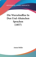 Die Wurzelsuffixe In Den Ural-Altaischen Sprachen (1857) 1161139354 Book Cover