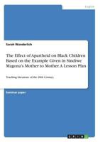 The Effect of Apartheid on Black Children Based on the Example Given in Sindiwe Magona's Mother to Mother. A Lesson Plan: Teaching Literature of the 20th Century 3668469350 Book Cover