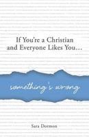 If You're a Christian and Everyone Likes You... Something's Wrong 0997639601 Book Cover