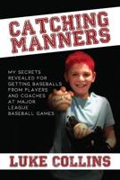 Catching Manners: My Secrets Revealed for Getting Baseballs from Players and Coaches at Major League Baseball Games 1091782938 Book Cover