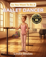 So You Want To Be A Ballet Dancer: A Kids' Guide to Ballet, Dance Technique, Stage Performance, and the Graceful Artists Who Train Their Bodies to Tell Stories Through Movement 197276635X Book Cover