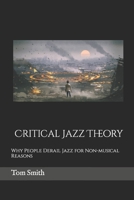 Critical Jazz Theory: Why People Derail Jazz for Non-musical Reasons B08WK68P8R Book Cover