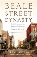 Beale Street Dynasty: Sex, Song, and the Struggle for the Soul of Memphis 0393352137 Book Cover