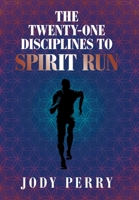 The Twenty-one Disciplines to Spirit Run 1664158510 Book Cover