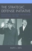 The Strategic Defense Initiative: Ronald Reagan, NATO Europe, and the Nuclear and Space Talks, 1981–1988 1498565654 Book Cover