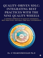 Quality-Driven Sdlc: Integrating Best Practices with the Nine Quality Wheels: A Unified Approach to Quality Assurance, Best Practices, and Real-Time Sdlc Governance B0GHYQFR5H Book Cover