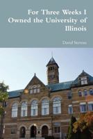 For Three Weeks I Owned the University of Illinois 0557625637 Book Cover