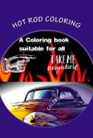 Hot Rod Coloring : A Coloring Book That Brings You the Best Hot Rods Built with Need for Speed. Great Patterns, Fast and Loud, Great Anti-Stress with Calming Effects. Personalize and Own It with Great 1985833603 Book Cover