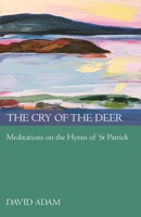 The Cry of the Deer: Meditations on the Hymn of St Patrick 0819214426 Book Cover