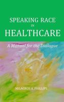 SPEAKING RACE in Healthcare: A Manual for the Dialogue 1729642985 Book Cover