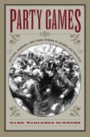Party Games: Getting, Keeping, and Using Power in Gilded Age Politics 0807855375 Book Cover
