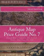 Antique Map Price Guide No. 7: Printed Maps of Australia, New Zealand, Pacific, Antarctica, 1589-1850. 1467985554 Book Cover