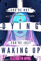 You're Not Dying You're Just Waking Up B091CFFX4Q Book Cover