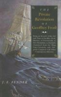 The Private Revolution of Geoffrey Frost: Being an Account of the Life and Times of Geoffrey Frost, Mariner, of Portsmouth, in New Hampshire, as Faithfully ... Contemporary Histories (Hardscrabble Boo 1584652969 Book Cover