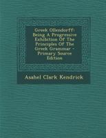 Greek Ollendorff: Being A Progressive Exhibition Of The Principles Of The Greek Grammar 1248729374 Book Cover