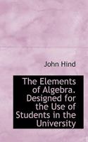 The Elements of Algebra. Designed for the Use of Students in the University 1016676875 Book Cover