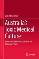 Australia’s Toxic Medical Culture: International Medical Graduates and Structural Power 9811347751 Book Cover