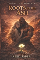 Roots in the Ash: The Ghost of the Ashes - Book II B0GY8SB6K1 Book Cover