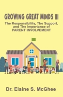 Growing Great Minds III: The Responsibility, the Support, and the Importance of PARENT INVOLVEMENT B0F2JJ1PCH Book Cover