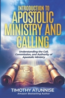 Introduction to Apostolic Ministry & Calling: Understanding the Call, Commission, and Authority of Apostolic Ministry (Moving in the Apostolic Anointing) B0F1DHNGFN Book Cover