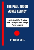 The Paul Tudor Jones Legacy: Inside the Life, Trades, and Triumphs of a Hedge Fund Legend B0FMFKSQK2 Book Cover