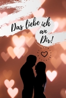 Das Liebe Ich an Dir!: A5 Notizbuch Ausf�llbuch f�r deinen Partner Geschenke Liebe P�rchen Buch Liebeserkl�rung zum Selbstgestalten Gr�nde warum ich dich liebe Liebesbuch 1674019483 Book Cover