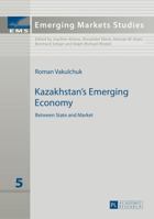 Kazakhstan's Emerging Economy: Between State and Market 3631650957 Book Cover