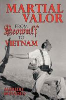 Martial Valor from Beowulf to Vietnam 1449009875 Book Cover
