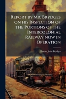 Report by Mr. Brydges on His Inspection of the Portions of the Intercolonial Railway 1175525820 Book Cover
