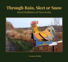 Through Rain, Sleet or Snow: Rural Mailboxes of Nova Scotia 1989347177 Book Cover