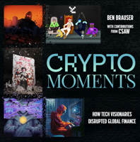 Crypto Moments: How Tech Visionaries Disrupted Global Finance 1612546870 Book Cover