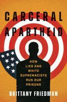 Carceral Apartheid: How Lies and White Supremacists Run Our Prisons 1469683407 Book Cover
