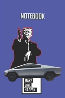 NOTEBOOK Trump Cybertruck Make Shit Happen: A 120 Lined Pages Blue Matte Finish Covered Journal To Remind Of How Crazy Life Could Go. 1676115234 Book Cover