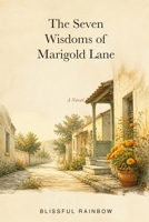 The Seven Wisdoms of Marigold Lane: A Novel of Seven Women, Seven Struggles, and the Girl Who Helped Them Learn to Love Themselves (Blissful Novel series) B0HFK2TY2Q Book Cover