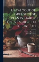 Catalogue of Greenhouse Plants, Hardy Trees, Evergreen Shrubs, Etc 1022517759 Book Cover