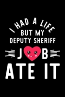 I Had A Life But My Deputy Sheriff Job Ate It: Hilarious & Funny Journal for Deputy Sheriff | Funny Christmas & Birthday Gift Idea for Deputy Sheriff | Deputy Sheriff Notebook | 100 pages 6x9 inches 1704699649 Book Cover