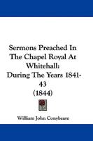 Sermons Preached In The Chapel Royal At Whitehall: During The Years 1841-43 1104466279 Book Cover