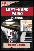 EASY LEFT-HAND PAINO PLAYING: Music Lessons, Performance Skills, Teaching Methods, Sight-Reading, Breathing Control, Recording Tips, and Proven Strategies to Earn Income Onstage or Online B0FMJVPZFY Book Cover