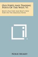 Old Forts And Trading Posts Of The West, V1: Bent's Old Fort And Bent's New Fort On The Arkansas River 1258486539 Book Cover