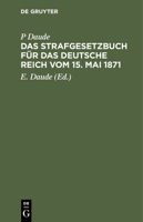 Das Strafgesetzbuch Für Das Deutsche Reich Vom 15. Mai. 1871: Mit Den Entscheidungen Der Reichsgerichts (German Edition) 3112412214 Book Cover