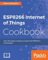 ESP8266 Internet of Things Cookbook: Over 50 recipes to help you master ESP8266 functionality 1787288102 Book Cover