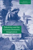 Palestrina and the German Romantic Imagination: Interpreting Historicism in Nineteenth-Century Music 052100196X Book Cover