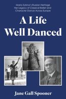 A Life Well Danced: Maria Zybina’s Russian Heritage Her Legacy of Classical Ballet and Character Dance Across Europe 1803134828 Book Cover