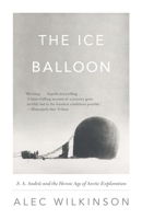 The Ice Balloon: S. A. Andrée and the Heroic Age of Arctic Exploration