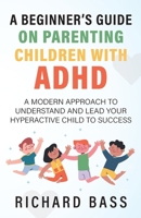 A Beginner's Guide on Parenting Children with ADHD 1958350001 Book Cover