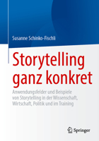 Storytelling ganz konkret: Anwendungsfelder und Beispiele von Storytelling in der Wissenschaft, Wirtschaft, Politik und im Training (German Edition) 3658484640 Book Cover
